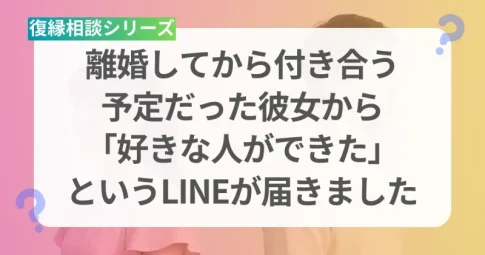離婚を決めた直後に彼女から「好きな人ができた」と告げられた男性の復縁相談